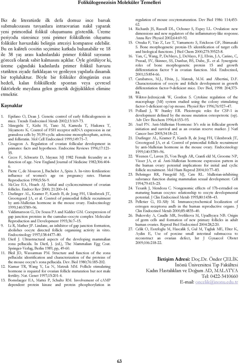 Bu en kaliteli oositin seçimine katkıda bulunabilir ve 18 ile 38 yaş arası kadınlardaki primer folikül sayısının göreceli olarak sabit kalmasını açıklar.