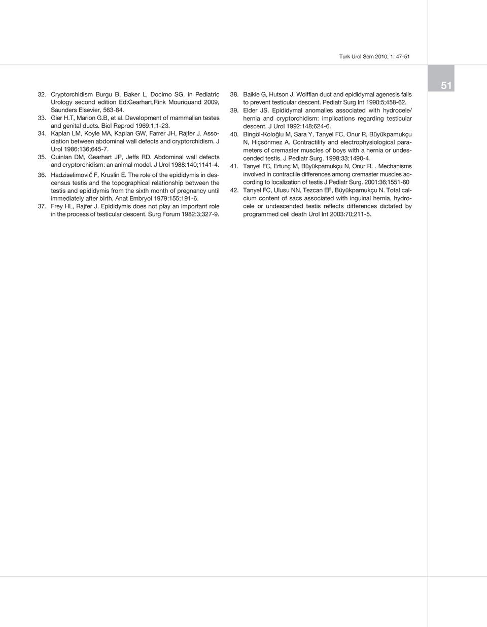 J Urol 1986:136;645-7. 35. Quinlan DM, Gearhart JP, Jeffs RD. Abdominal wall defects and cryptorchidism: an animal model. J Urol 1988:140;1141-4. 36. Hadziselimović F, Kruslin E.