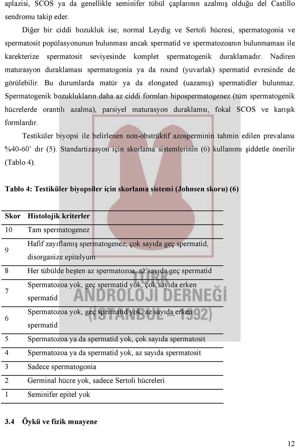 seviyesinde komplet spermatogenik duraklamadır. Nadiren maturasyon duraklaması spermatogonia ya da round (yuvarlak) spermatid evresinde de görülebilir.