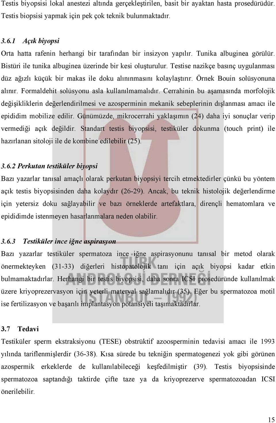 Testise nazikçe basınç uygulanması düz ağızlı küçük bir makas ile doku alınınmasını kolaylaştırır. Örnek Bouin solüsyonuna alınır. Formaldehit solüsyonu asla kullanılmamalıdır.