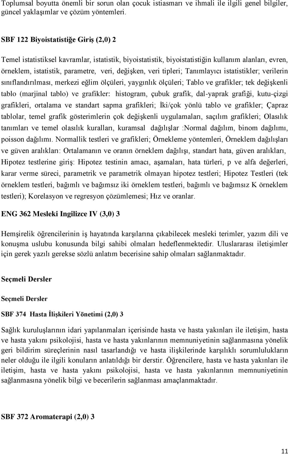 tipleri; Tanımlayıcı istatistikler; verilerin sınıflandırılması, merkezi eğlim ölçüleri, yaygınlık ölçüleri; Tablo ve grafikler; tek değişkenli tablo (marjinal tablo) ve grafikler: histogram, çubuk