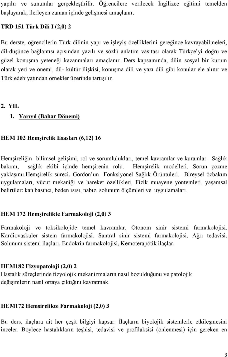 Türkçe yi doğru ve güzel konuşma yeteneği kazanmaları amaçlanır.