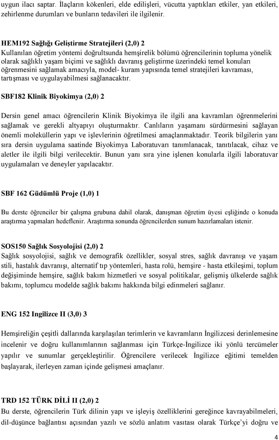 üzerindeki temel konuları öğrenmesini sağlamak amacıyla, model- kuram yapısında temel stratejileri kavraması, tartışması ve uygulayabilmesi sağlanacaktır.