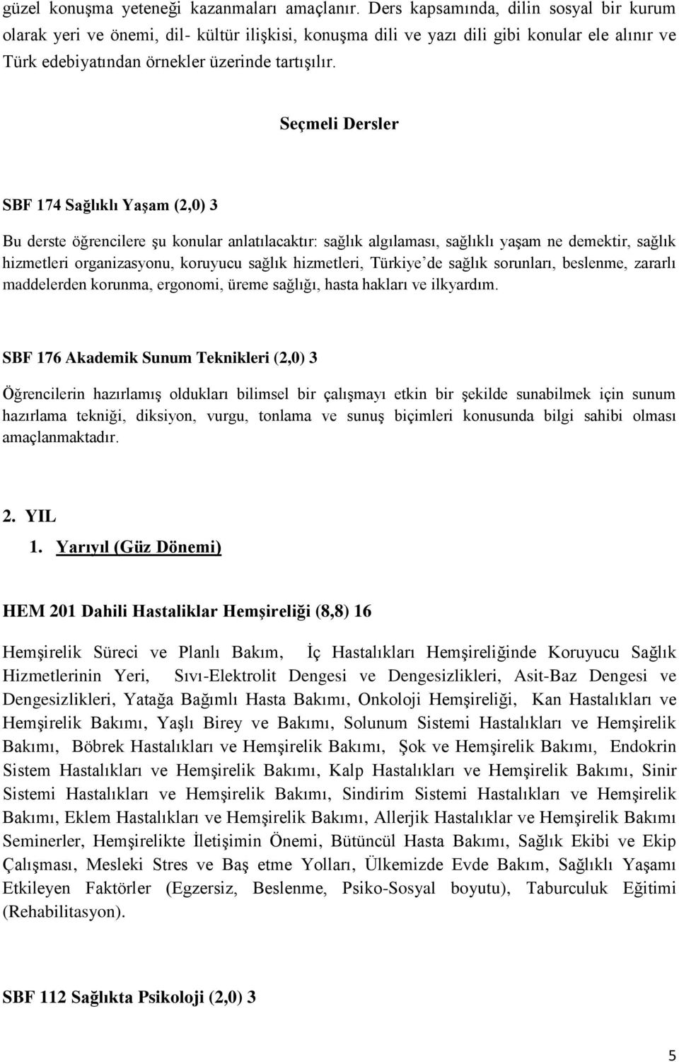 Seçmeli Dersler SBF 174 Sağlıklı Yaşam (2,0) 3 Bu derste öğrencilere şu konular anlatılacaktır: sağlık algılaması, sağlıklı yaşam ne demektir, sağlık hizmetleri organizasyonu, koruyucu sağlık