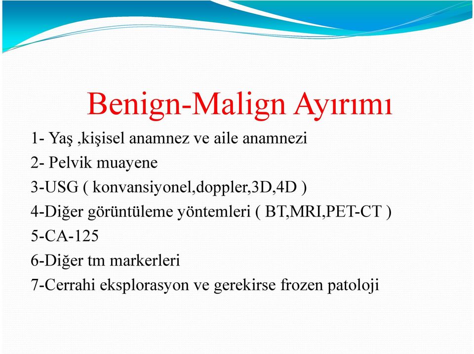 4-Diğer görüntüleme yöntemleri ( BT,MRI,PET-CT ) 5-CA-125