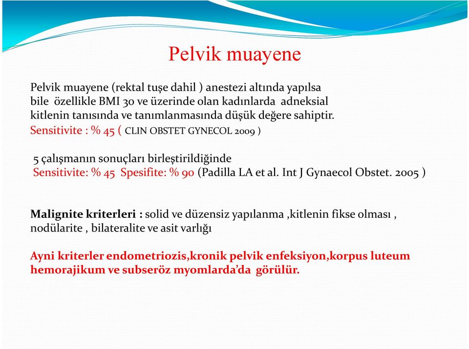 Sensitivite : % 45 ( CLIN OBSTET GYNECOL 2009 ) 5 çalışmanın sonuçları birleştirildiğinde Sensitivite: % 45 Spesifite: % 90 (Padilla LA et al.