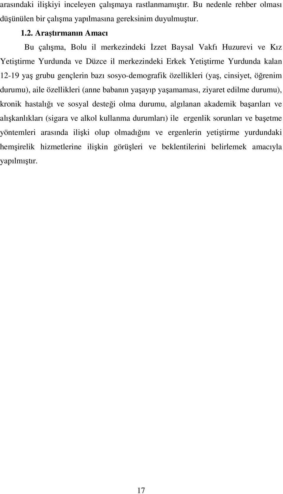 sosyo-demografik özellikleri (yaş, cinsiyet, öğrenim durumu), aile özellikleri (anne babanın yaşayıp yaşamaması, ziyaret edilme durumu), kronik hastalığı ve sosyal desteği olma durumu, algılanan