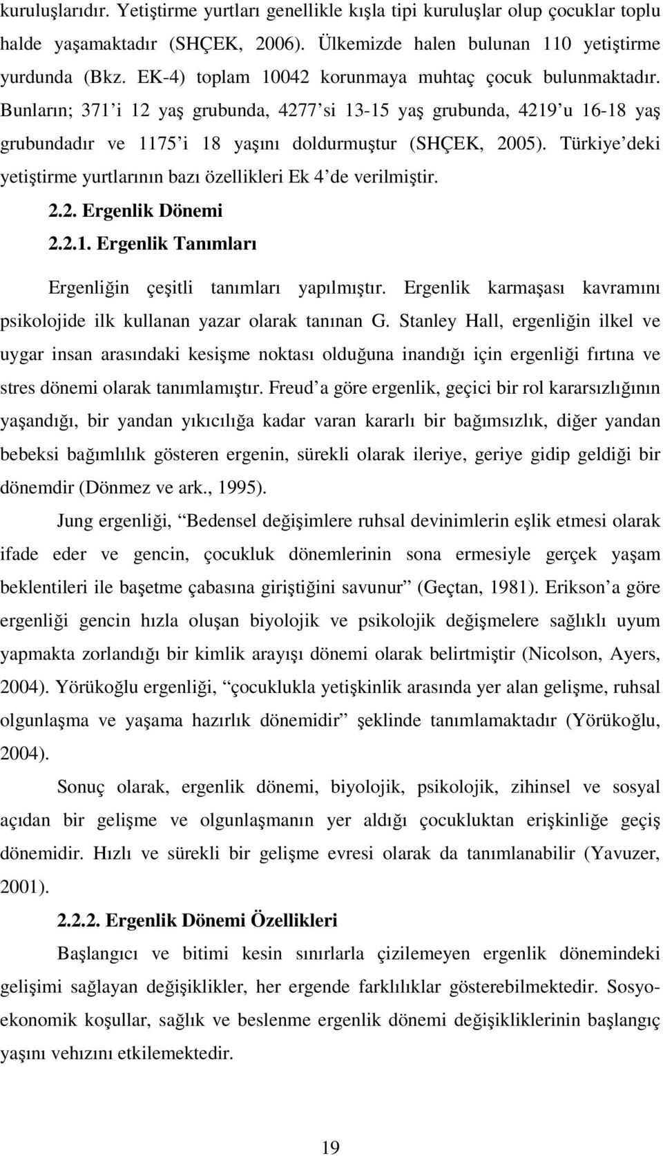 Türkiye deki yetiştirme yurtlarının bazı özellikleri Ek 4 de verilmiştir. 2.2. Ergenlik Dönemi 2.2.1. Ergenlik Tanımları Ergenliğin çeşitli tanımları yapılmıştır.