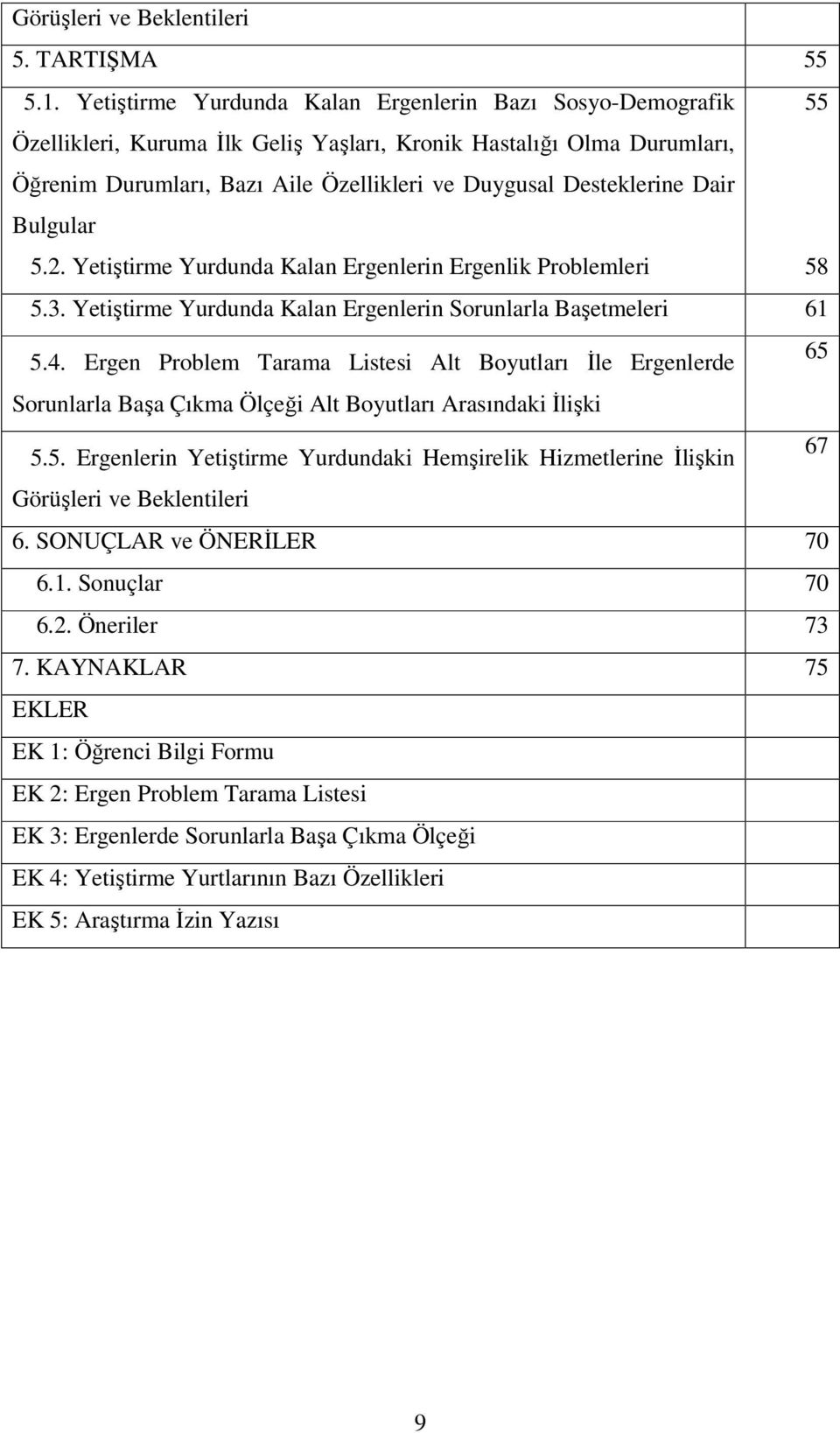 Dair Bulgular 5.2. Yetiştirme Yurdunda Kalan Ergenlerin Ergenlik Problemleri 58 5.3. Yetiştirme Yurdunda Kalan Ergenlerin Sorunlarla Başetmeleri 61 65 5.4.