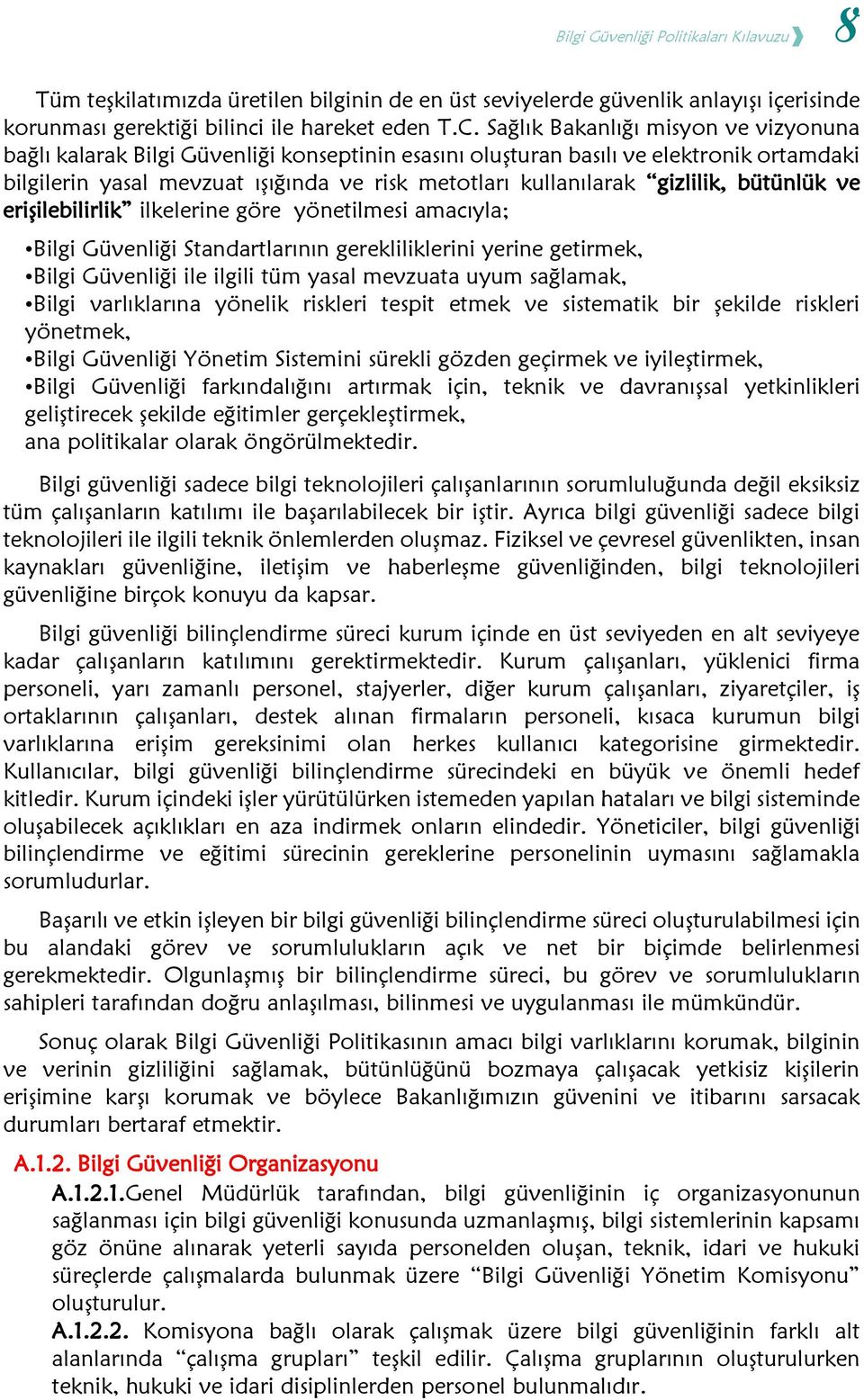 gizlilik, bütünlük ve erişilebilirlik ilkelerine göre yönetilmesi amacıyla; Bilgi Güvenliği Standartlarının gerekliliklerini yerine getirmek, Bilgi Güvenliği ile ilgili tüm yasal mevzuata uyum