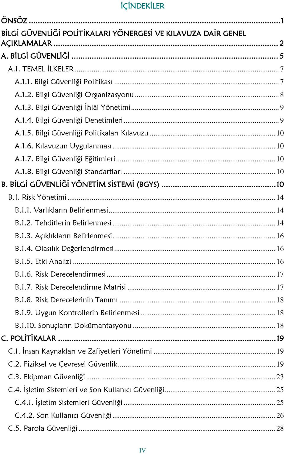 Bilgi Güvenliği Eğitimleri... 10 A.1.8. Bilgi Güvenliği Standartları... 10 B. BİLGİ GÜVENLİĞİ YÖNETİM SİSTEMİ (BGYS)... 10 B.1. Risk Yönetimi... 14 B.1.1. Varlıkların Belirlenmesi... 14 B.1.2.