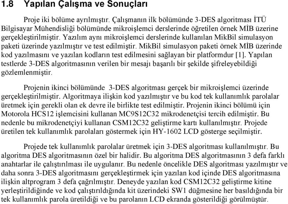 Yazılım aynı mikroişlemci derslerinde kullanılan MikBil simulasyon paketi üzerinde yazılmıştır ve test edilmiştir.