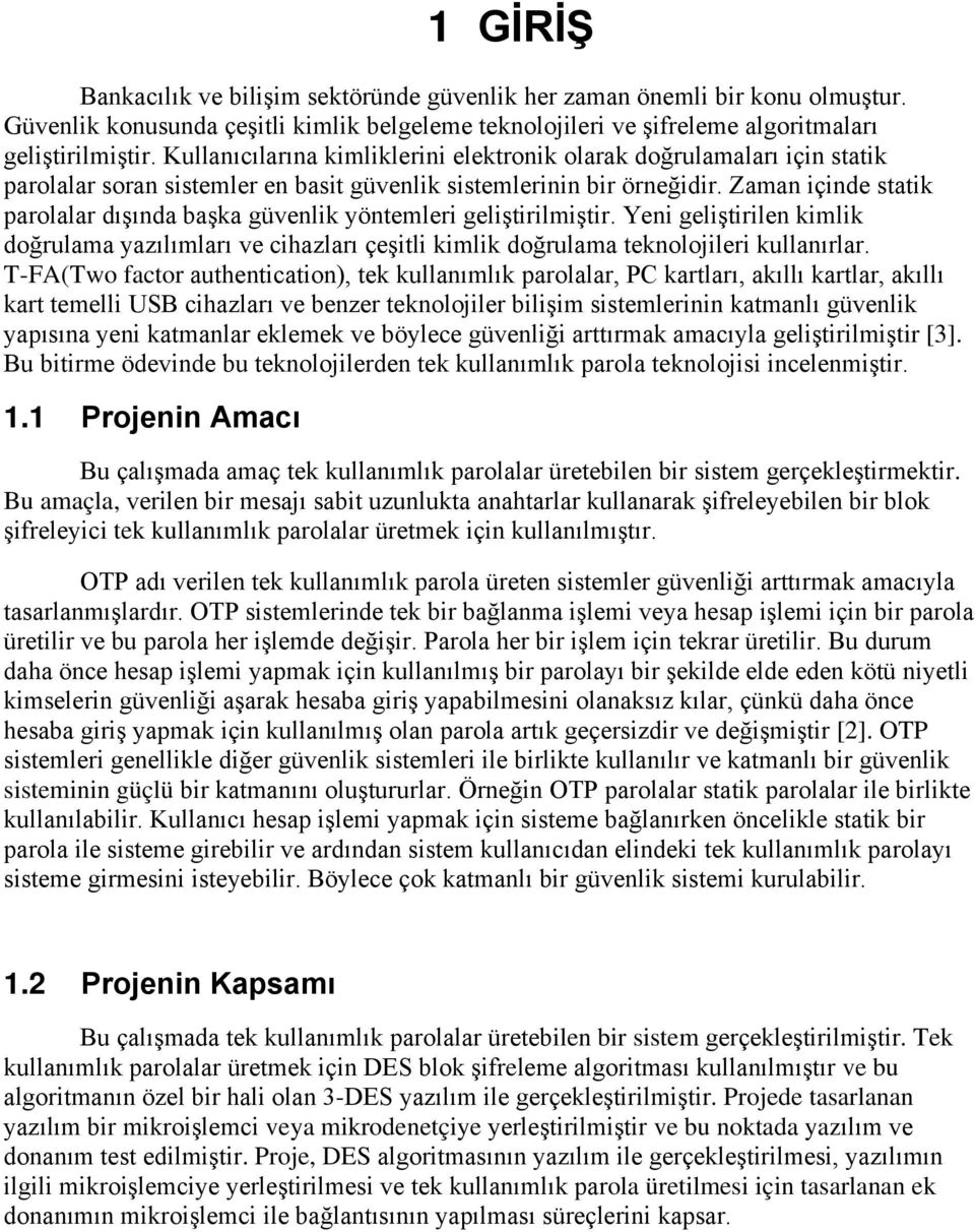 Zaman içinde statik parolalar dışında başka güvenlik yöntemleri geliştirilmiştir. Yeni geliştirilen kimlik doğrulama yazılımları ve cihazları çeşitli kimlik doğrulama teknolojileri kullanırlar.