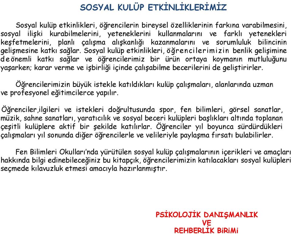 Sosyal kulüp etkinlikleri, öğrencilerimizin benlik gelişimine deönemli katkı sağlar ve öğrencilerimiz bir ürün ortaya koymanın mutluluğunu yaşarken; karar verme ve işbirliği içinde çalışabilme