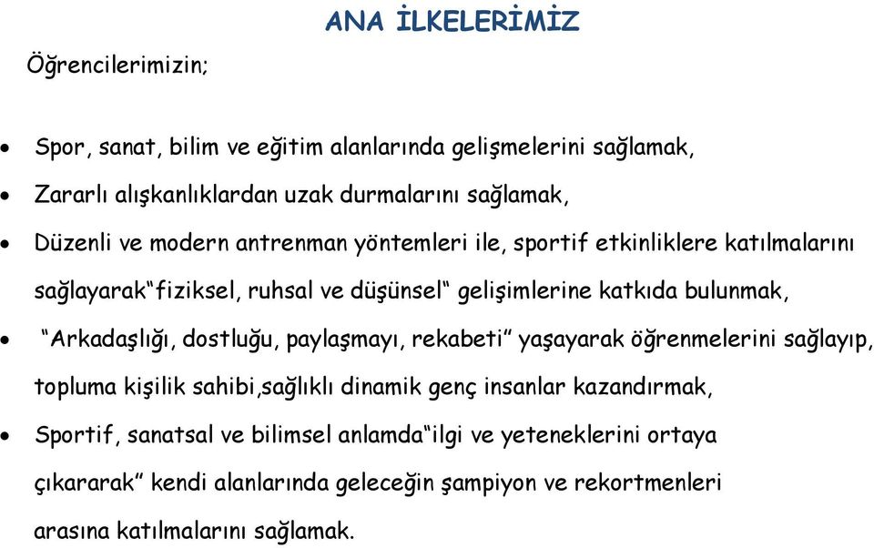 Arkadaşlığı, dostluğu, paylaşmayı, rekabeti yaşayarak öğrenmelerini sağlayıp, topluma kişilik sahibi,sağlıklı dinamik genç insanlar kazandırmak,