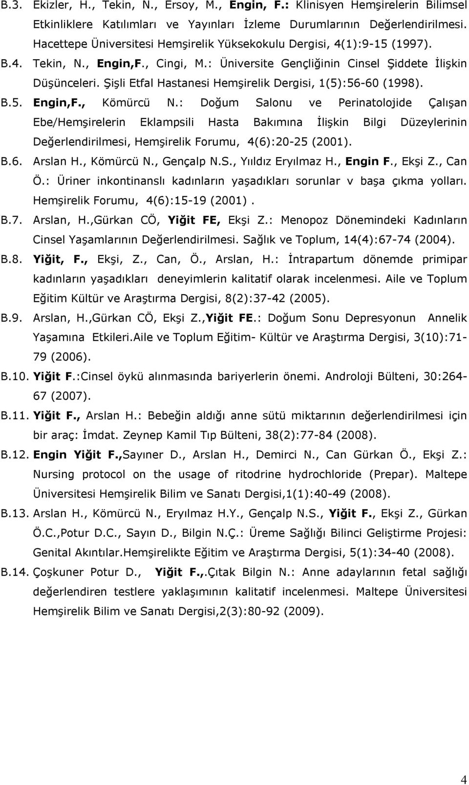 Şişli Etfal Hastanesi Hemşirelik Dergisi, 1(5):56-60 (1998). B.5. Engin,F., Kömürcü N.