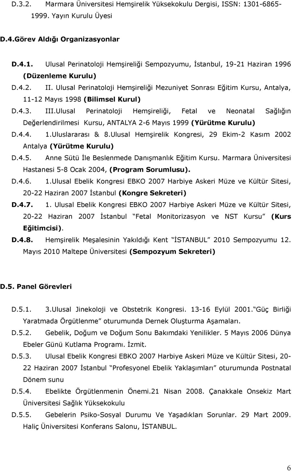 Ulusal Perinatoloji Hemşireliği, Fetal ve Neonatal Sağlığın Değerlendirilmesi Kursu, ANTALYA -6 Mayıs 1999 (Yürütme Kurulu) D.4.4. 1.Uluslararası & 8.