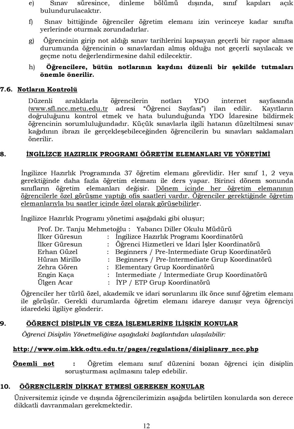 edilecektir. h) Öğrencilere, bütün notlarının kaydını düzenli bir şekilde tutmaları önemle önerilir. 7.6. Notların Kontrolü Düzenli aralıklarla öğrencilerin notları YDO internet sayfasında (www.sfl.