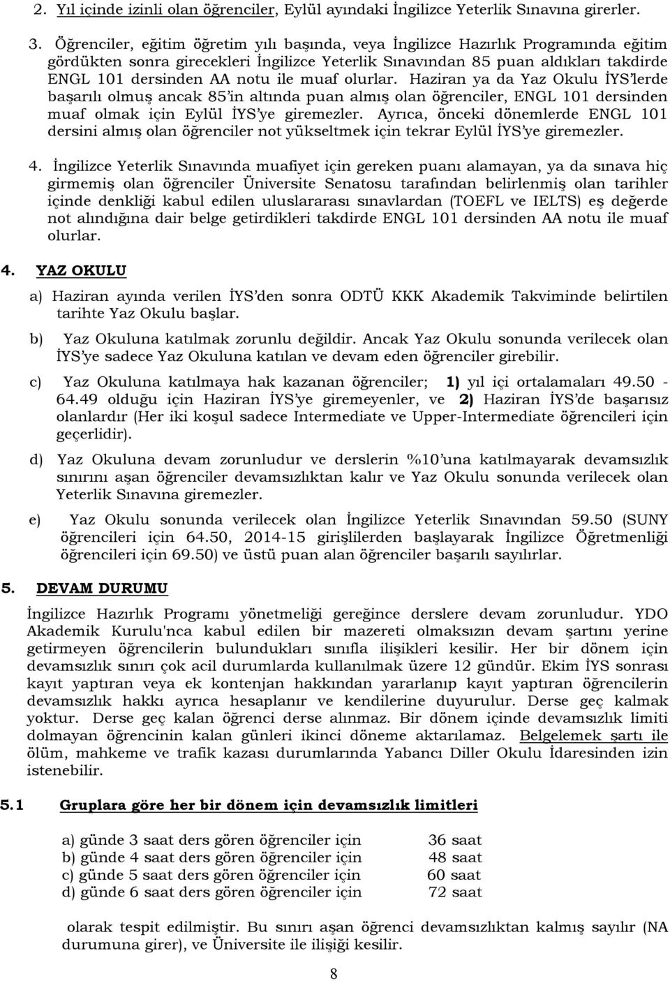 muaf olurlar. Haziran ya da Yaz Okulu İYS lerde başarılı olmuş ancak 85 in altında puan almış olan öğrenciler, ENGL 101 dersinden muaf olmak için Eylül İYS ye giremezler.