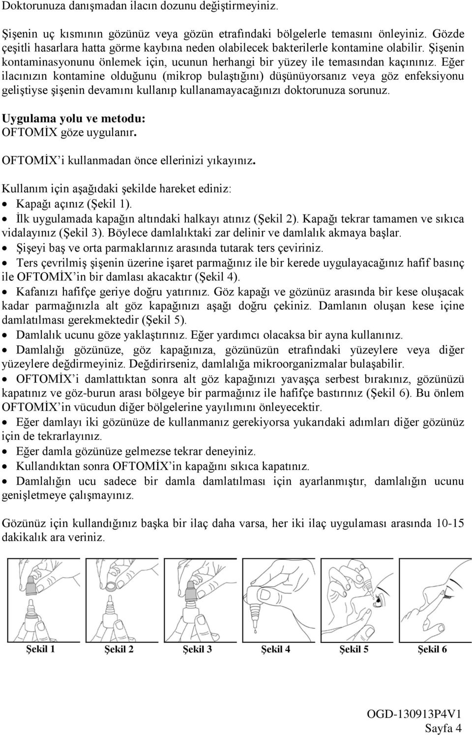 Eğer ilacınızın kontamine olduğunu (mikrop bulaştığını) düşünüyorsanız veya göz enfeksiyonu geliştiyse şişenin devamını kullanıp kullanamayacağınızı doktorunuza sorunuz.