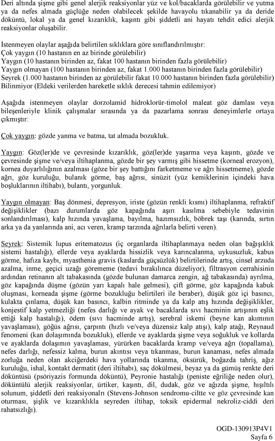 İstenmeyen olaylar aşağıda belirtilen sıklıklara göre sınıflandırılmıştır: Çok yaygın (10 hastanın en az birinde görülebilir) Yaygın (10 hastanın birinden az, fakat 100 hastanın birinden fazla