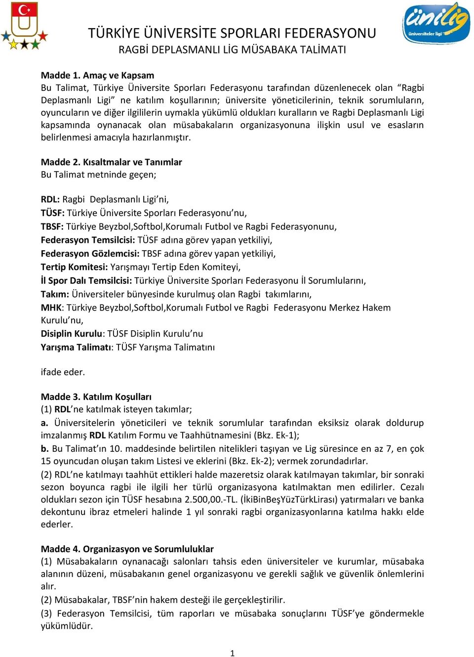 oyuncuların ve diğer ilgililerin uymakla yükümlü oldukları kuralların ve Ragbi Deplasmanlı Ligi kapsamında oynanacak olan müsabakaların organizasyonuna ilişkin usul ve esasların belirlenmesi amacıyla