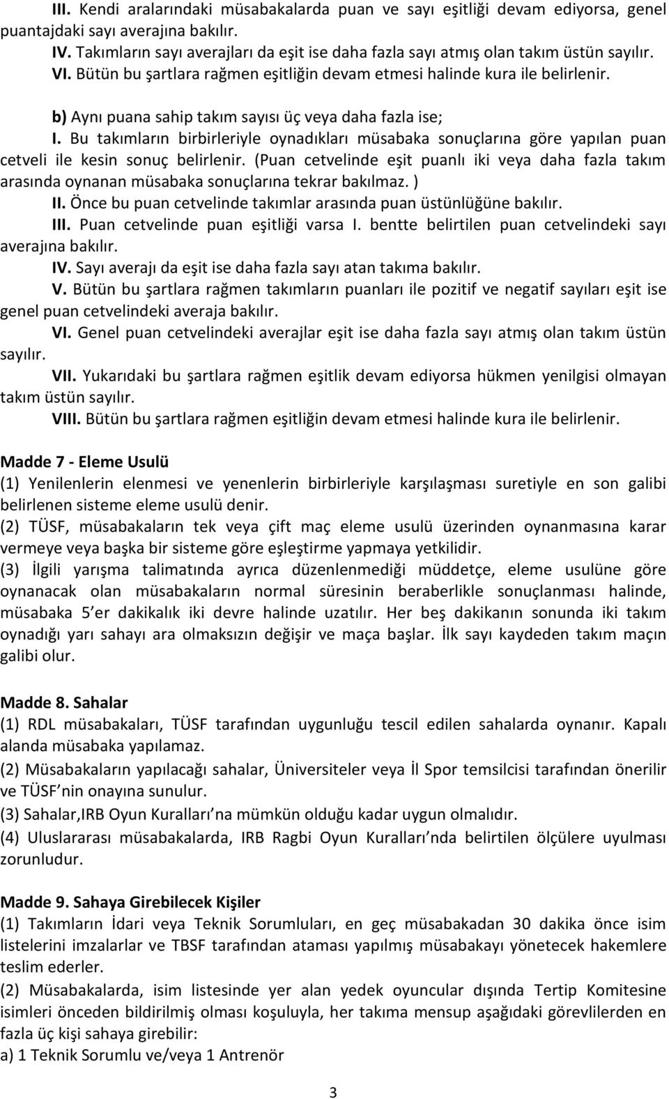 b) Aynı puana sahip takım sayısı üç veya daha fazla ise; I. Bu takımların birbirleriyle oynadıkları müsabaka sonuçlarına göre yapılan puan cetveli ile kesin sonuç belirlenir.