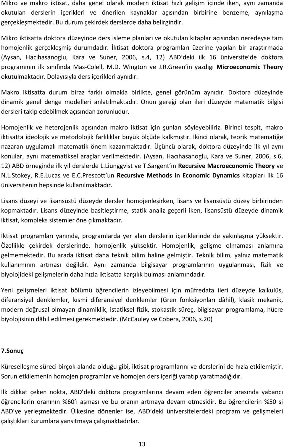 İktisat doktora programları üzerine yapılan bir araştırmada (Aysan, Hacıhasanoglu, Kara ve Suner, 2006, s.4, 12) ABD deki ilk 16 üniversite de doktora programının ilk sınıfında Mas-Colell, M.D. Wington ve J.