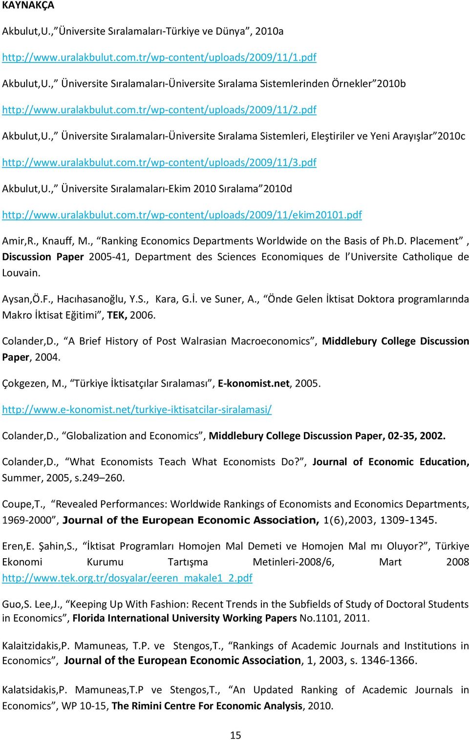 , Üniversite Sıralamaları-Üniversite Sıralama Sistemleri, Eleştiriler ve Yeni Arayışlar 2010c http://www.uralakbulut.com.tr/wp-content/uploads/2009/11/3.pdf Akbulut,U.
