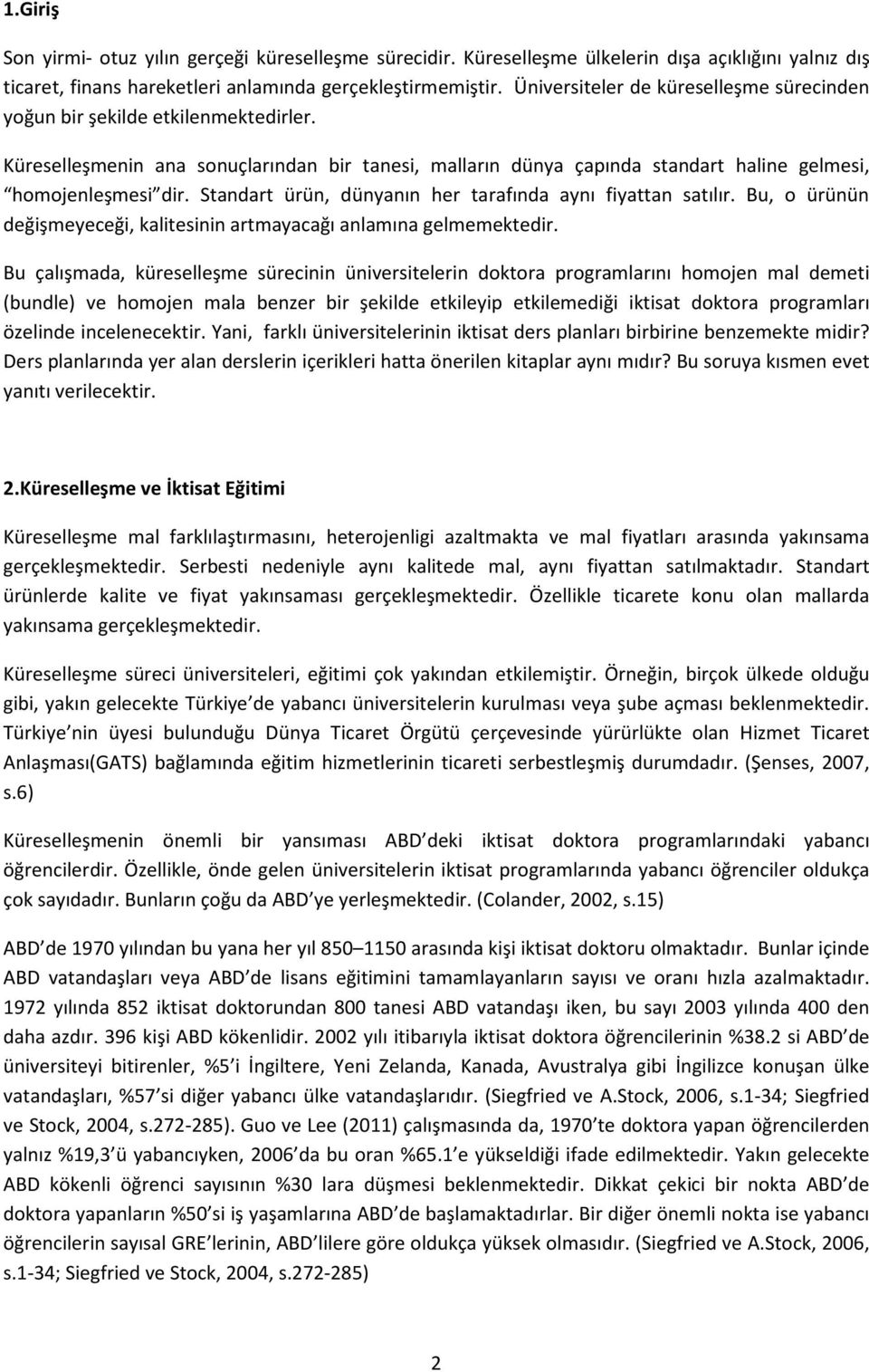 Standart ürün, dünyanın her tarafında aynı fiyattan satılır. Bu, o ürünün değişmeyeceği, kalitesinin artmayacağı anlamına gelmemektedir.