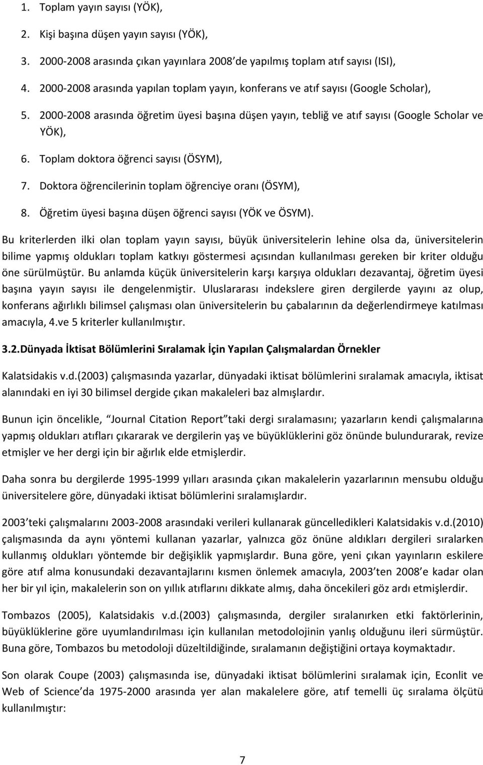 Toplam doktora öğrenci sayısı (ÖSYM), 7. Doktora öğrencilerinin toplam öğrenciye oranı (ÖSYM), 8. Öğretim üyesi başına düşen öğrenci sayısı (YÖK ve ÖSYM).