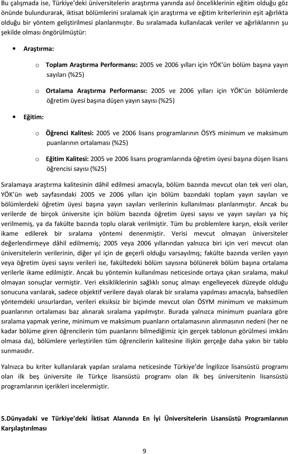 Bu sıralamada kullanılacak veriler ve ağırlıklarının şu şekilde olması öngörülmüştür: Araştırma: Eğitim: o Toplam Araştırma Performansı: 2005 ve 2006 yılları için YÖK ün bölüm başına yayın sayıları