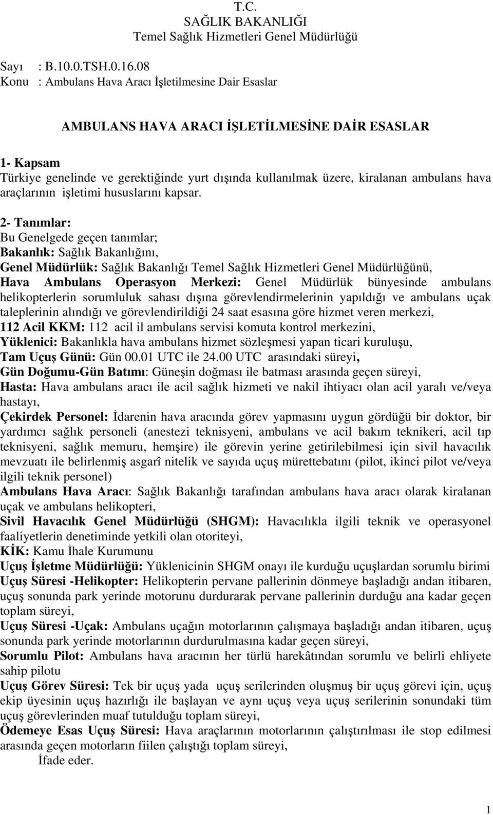 sorumluluk sahası dışına görevlendirmelerinin yapıldığı ve ambulans uçak taleplerinin alındığı ve görevlendirildiği 24 saat esasına göre hizmet veren merkezi, 112 Acil KKM: 112 acil il ambulans