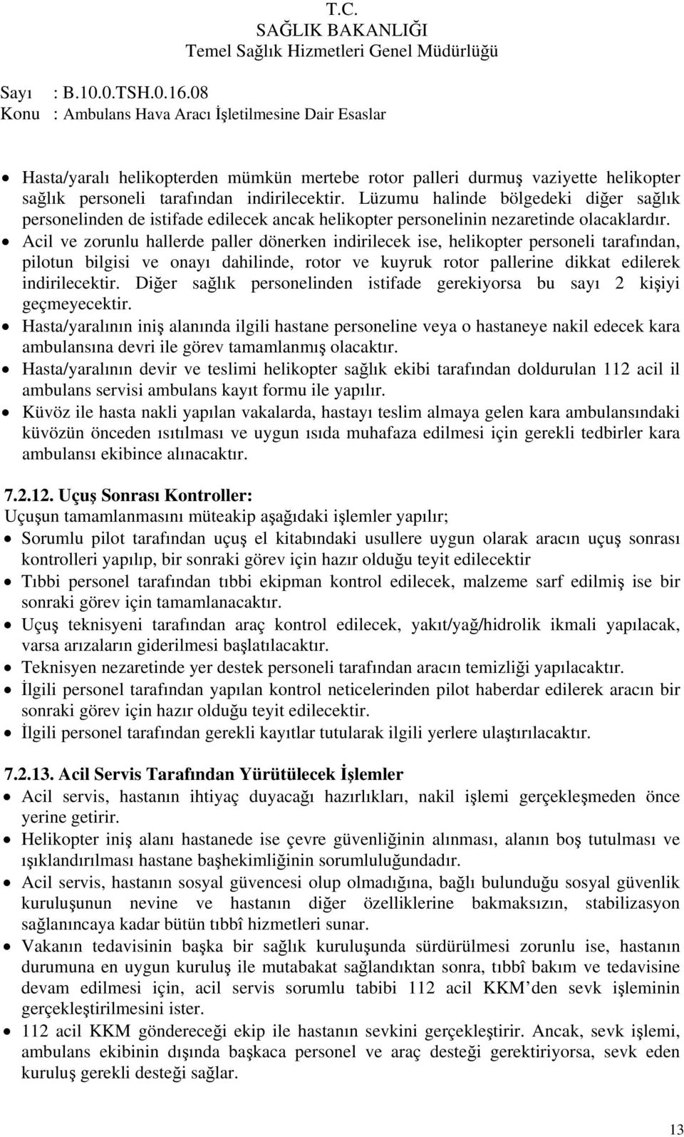 Acil ve zorunlu hallerde paller dönerken indirilecek ise, helikopter personeli tarafından, pilotun bilgisi ve onayı dahilinde, rotor ve kuyruk rotor pallerine dikkat edilerek indirilecektir.