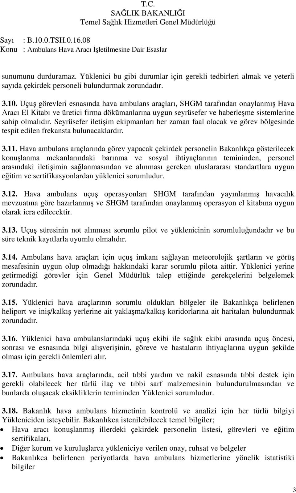 Seyrüsefer iletişim ekipmanları her zaman faal olacak ve görev bölgesinde tespit edilen frekansta bulunacaklardır. 3.11.