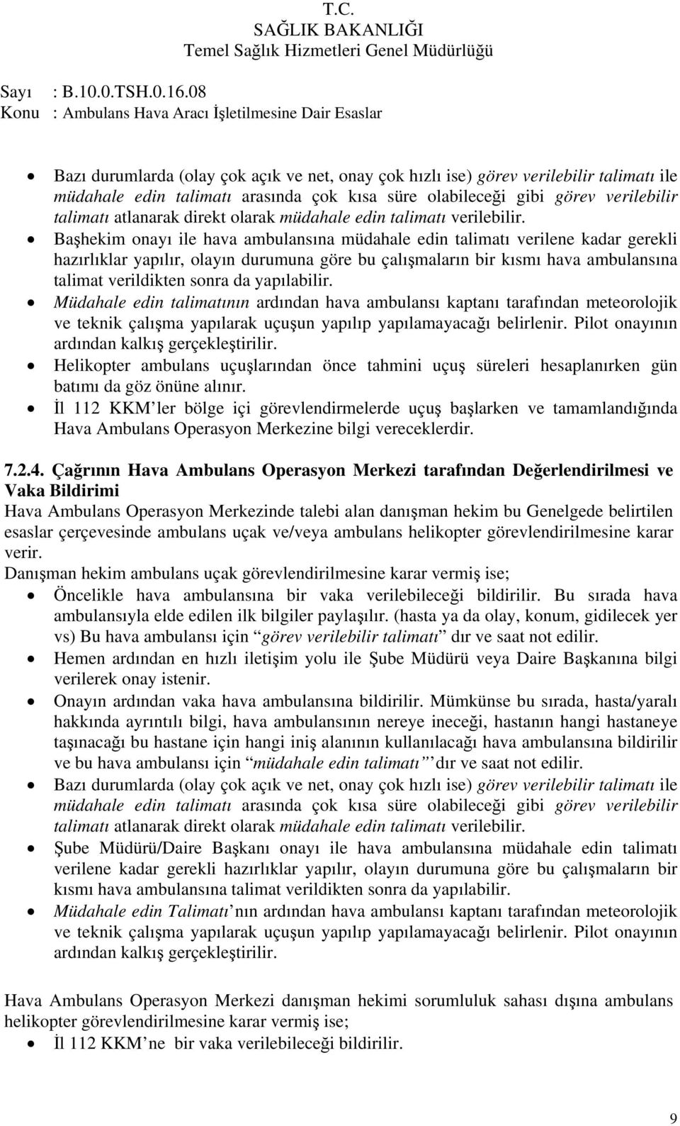 Başhekim onayı ile hava ambulansına müdahale edin talimatı verilene kadar gerekli hazırlıklar yapılır, olayın durumuna göre bu çalışmaların bir kısmı hava ambulansına talimat verildikten sonra da