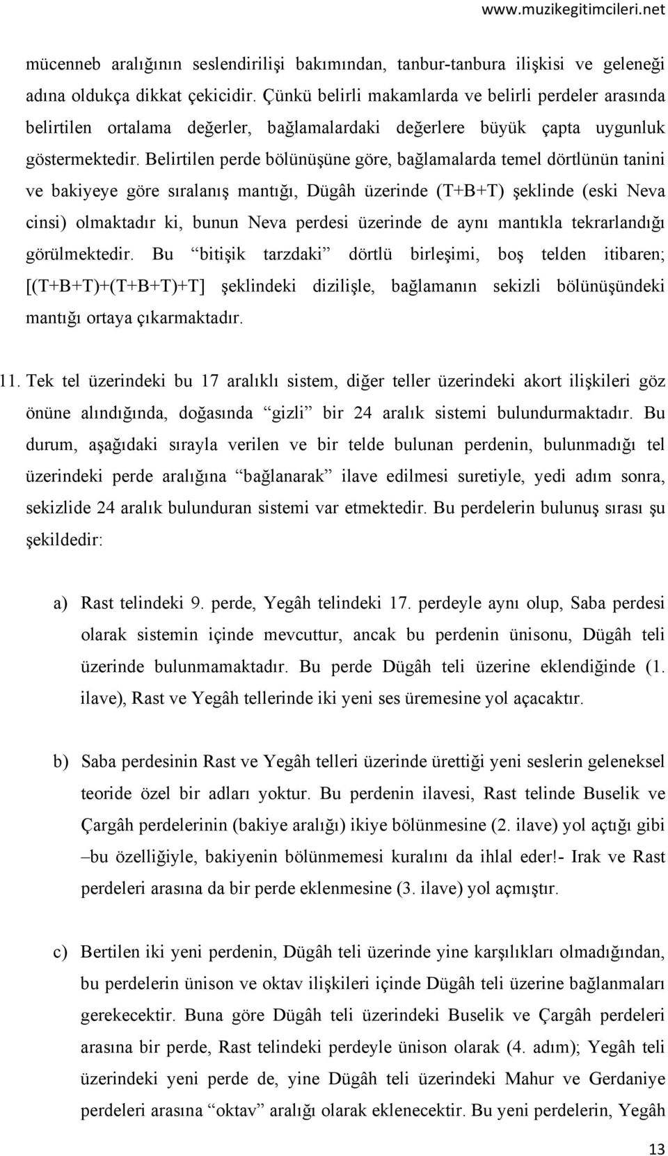 Belirtilen perde bölünüşüne göre, bağlamalarda temel dörtlünün tanini ve bakiyeye göre sıralanış mantığı, Dügâh üzerinde (T+B+T) şeklinde (eski Neva cinsi) olmaktadır ki, bunun Neva perdesi üzerinde