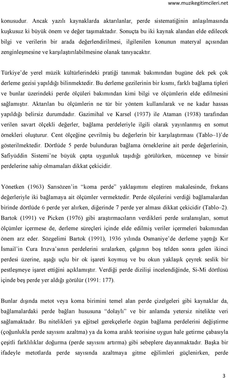 Türkiye de yerel müzik kültürlerindeki pratiği tanımak bakımından bugüne dek pek çok derleme gezisi yapıldığı bilinmektedir.