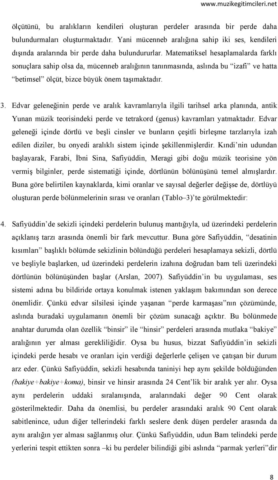 Matematiksel hesaplamalarda farklı sonuçlara sahip olsa da, mücenneb aralığının tanınmasında, aslında bu izafi ve hatta betimsel ölçüt, bizce büyük önem taşımaktadır. 3.