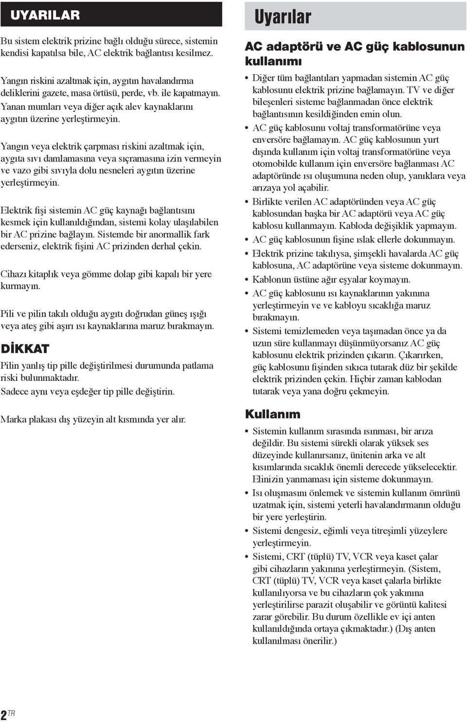 Yangın veya elektrik çarpması riskini azaltmak için, aygıta sıvı damlamasına veya sıçramasına izin vermeyin ve vazo gibi sıvıyla dolu nesneleri aygıtın üzerine yerleştirmeyin.