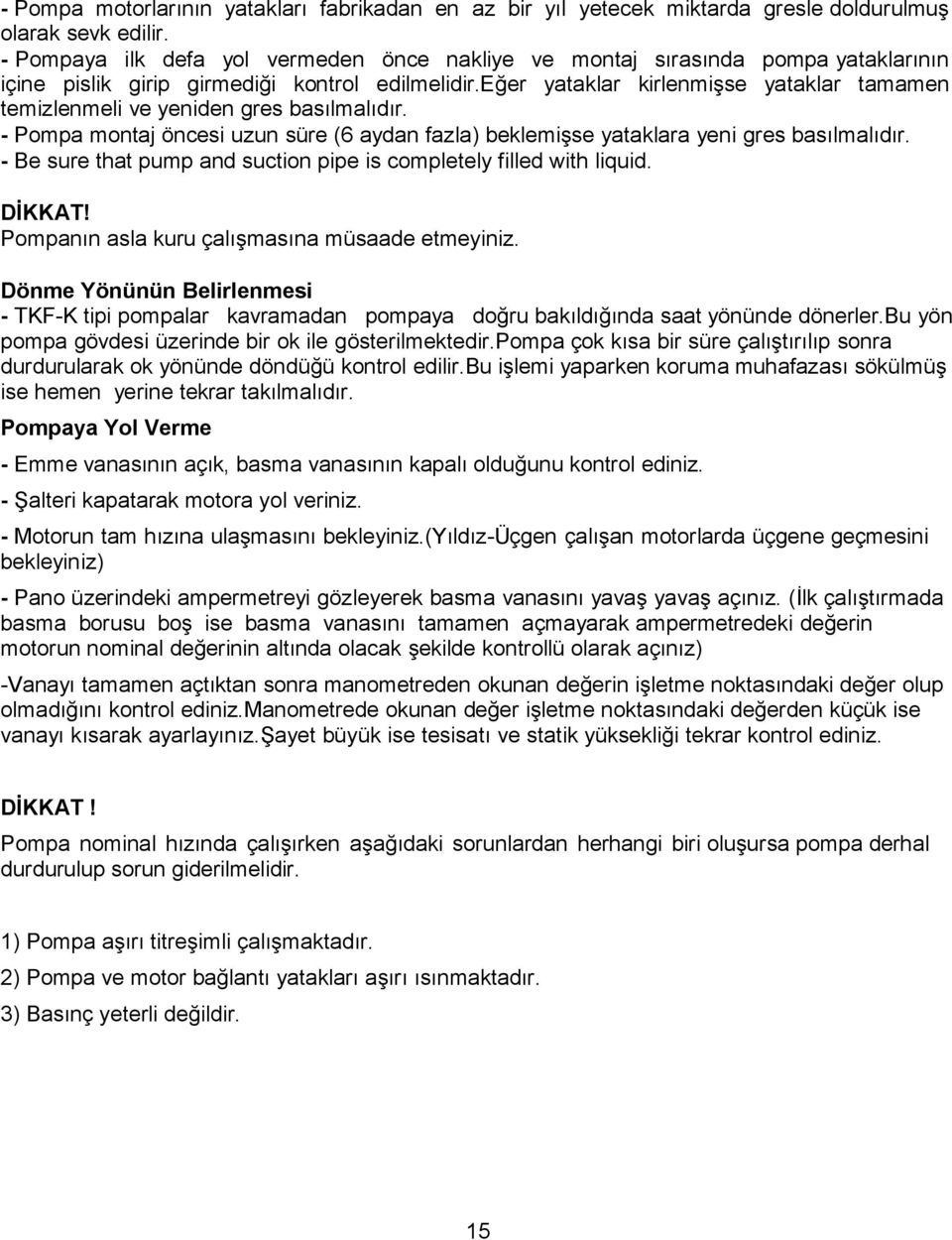 eğer yataklar kirlenmişse yataklar tamamen temizlenmeli ve yeniden gres basılmalıdır. - Pompa montaj öncesi uzun süre (6 aydan fazla) beklemişse yataklara yeni gres basılmalıdır.