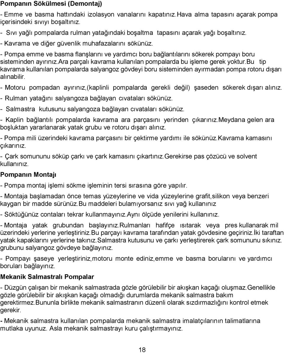 - Pompa emme ve basma flanşlarını ve yardımcı boru bağlantılarını sökerek pompayı boru sisteminden ayırınız.ara parçalı kavrama kullanılan pompalarda bu işleme gerek yoktur.