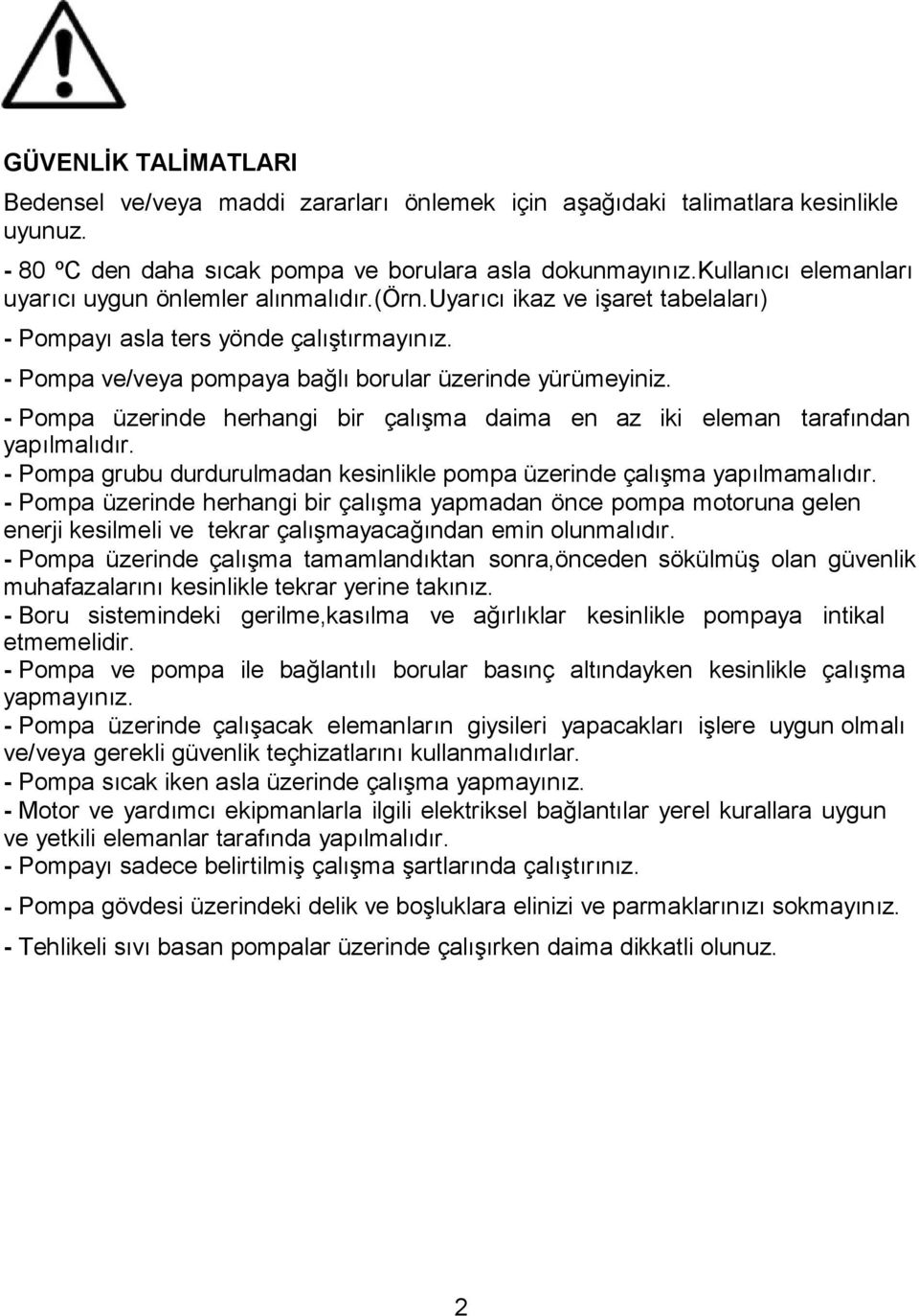 - Pompa üzerinde herhangi bir çalışma daima en az iki eleman tarafından yapılmalıdır. - Pompa grubu durdurulmadan kesinlikle pompa üzerinde çalışma yapılmamalıdır.