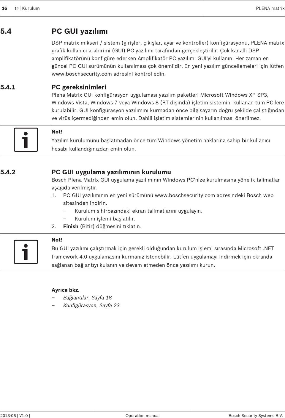 Çok kanallı DSP amplifikatörünü konfigüre ederken Amplifikatör PC yazılımı GUI'yi kullanın. Her zaman en güncel PC GUI sürümünün kullanılması çok önemlidir.