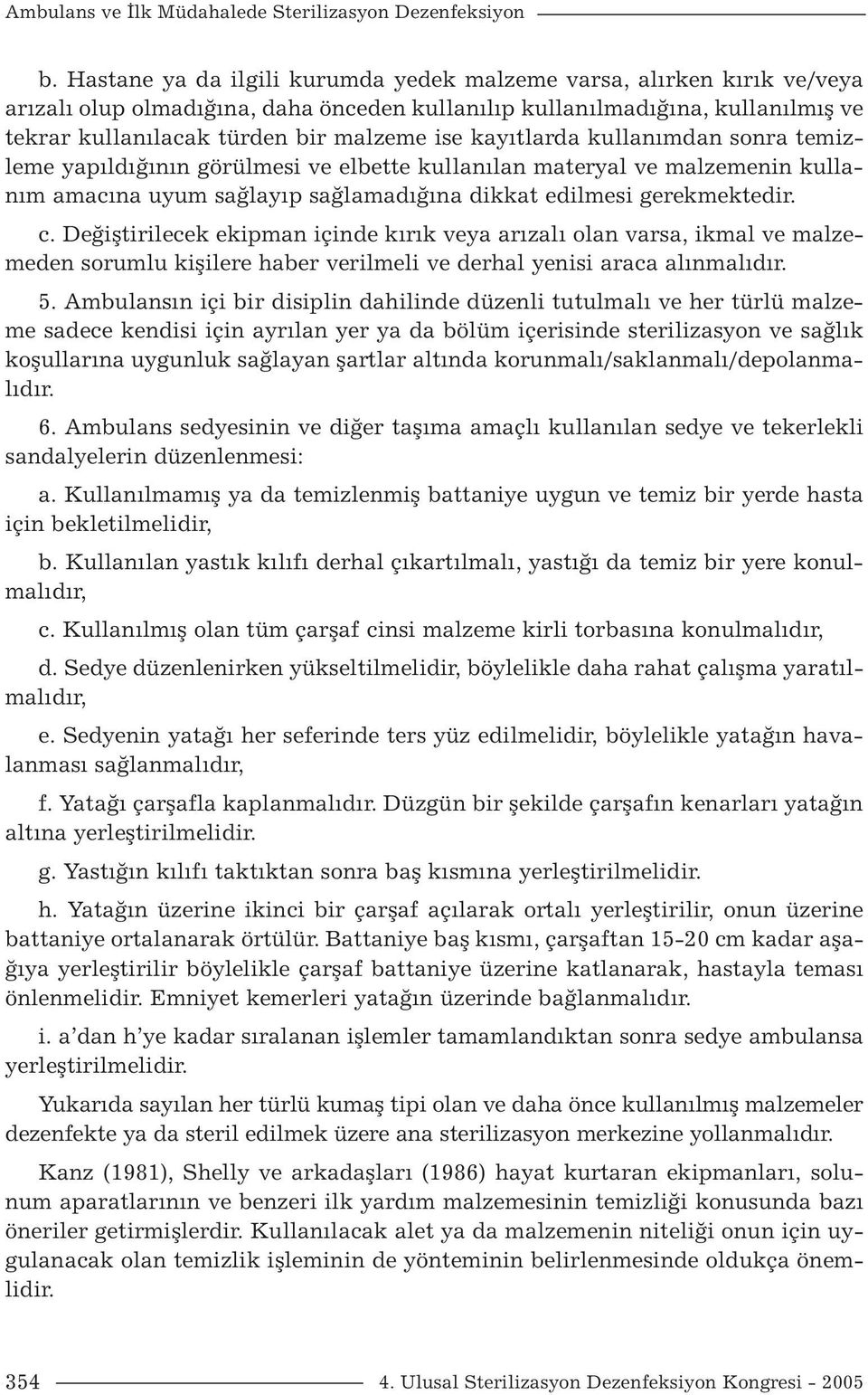 kayıtlarda kullanımdan sonra temizleme yapıldığının görülmesi ve elbette kullanılan materyal ve malzemenin kullanım amacına uyum sağlayıp sağlamadığına dikkat edilmesi gerekmektedir. c.