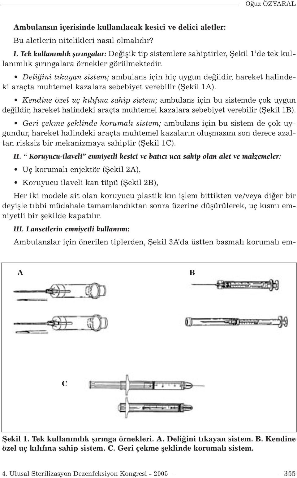 Deliğini tıkayan sistem; ambulans için hiç uygun değildir, hareket halindeki araçta muhtemel kazalara sebebiyet verebilir (Şekil 1A).