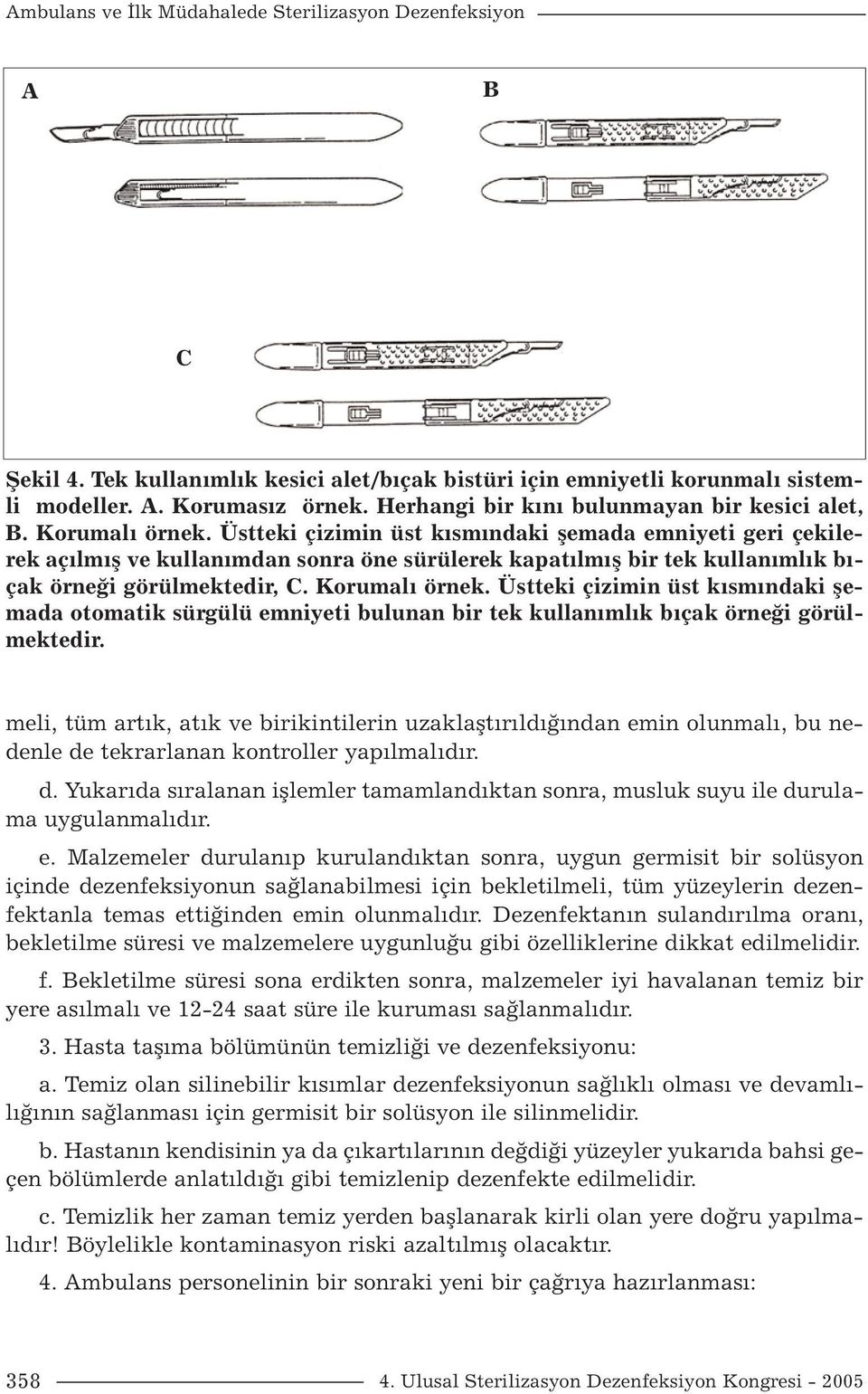 Üstteki çizimin üst kısmındaki şemada emniyeti geri çekilerek açılmış ve kullanımdan sonra öne sürülerek kapatılmış bir tek kullanımlık bıçak örneği görülmektedir, C. Korumalı örnek.