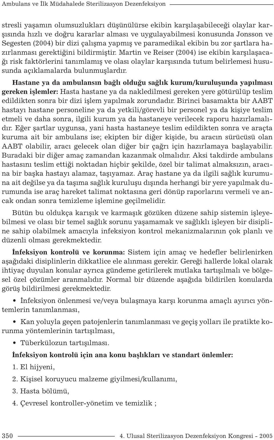 Martin ve Reiser (2004) ise ekibin karşılaşacağı risk faktörlerini tanımlamış ve olası olaylar karşısında tutum belirlemesi hususunda açıklamalarda bulunmuşlardır.