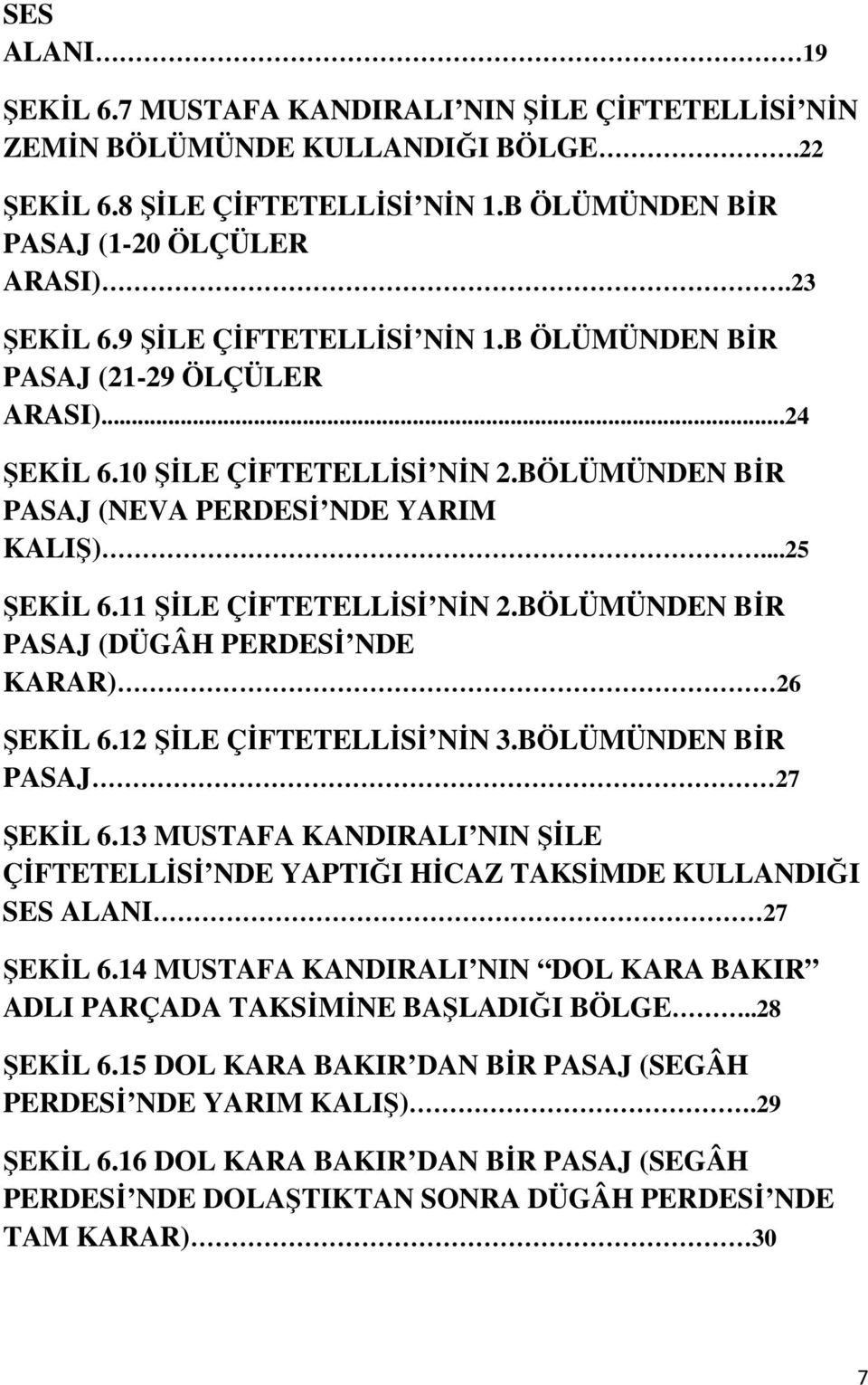 11 ŞĐLE ÇĐFTETELLĐSĐ NĐN 2.BÖLÜMÜNDEN BĐR PASAJ (DÜGÂH PERDESĐ NDE KARAR) 26 ŞEKĐL 6.12 ŞĐLE ÇĐFTETELLĐSĐ NĐN 3.BÖLÜMÜNDEN BĐR PASAJ 27 ŞEKĐL 6.