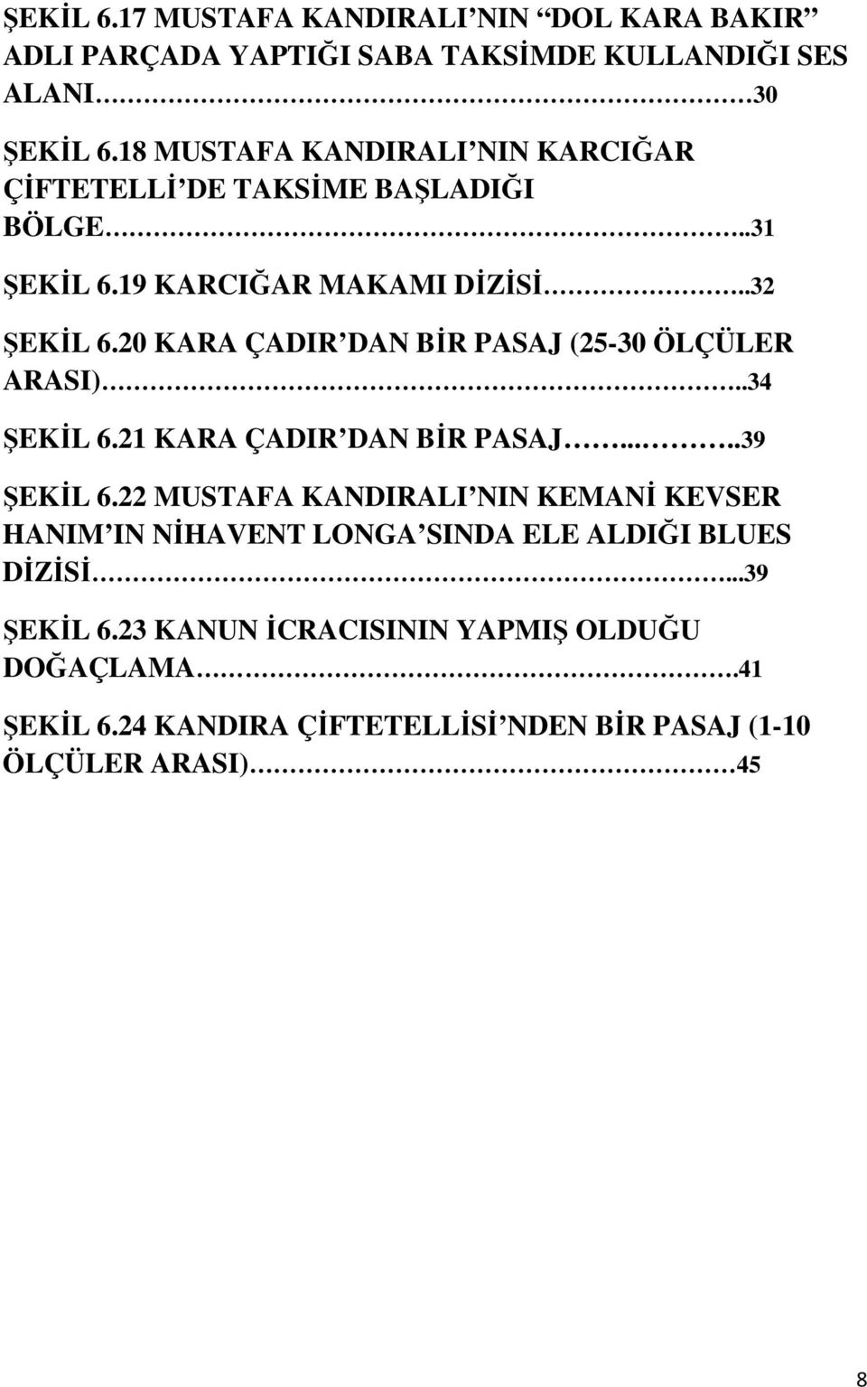 20 KARA ÇADIR DAN BĐR PASAJ (25-30 ÖLÇÜLER ARASI)..34 ŞEKĐL 6.21 KARA ÇADIR DAN BĐR PASAJ.....39 ŞEKĐL 6.